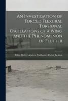 An Investigation of Forced Flexural Torsional Oscillations of a Wing and the Phenomenon of Flutter