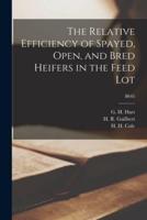 The Relative Efficiency of Spayed, Open, and Bred Heifers in the Feed Lot; B645
