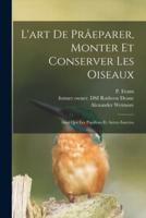 L'art De Prâeparer, Monter Et Conserver Les Oiseaux