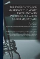 The Composition or Making of the Moste Excellent and Pretious Oil Called Oleum Magistrale