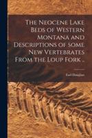 The Neocene Lake Beds of Western Montana and Descriptions of Some New Vertebrates From the Loup Fork ..
