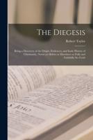 The Diegesis; Being a Discovery of the Origin, Evidences, and Early History of Christianity, Never Yet Before or Elsewhere So Fully and Faithfully Set Forth