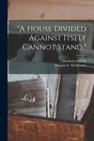 "A House Divided Against Itself Cannot Stand,"
