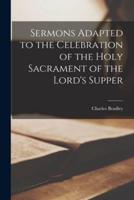 Sermons Adapted to the Celebration of the Holy Sacrament of the Lord's Supper