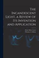 The Incandescent Light, a Review of Its Invention and Application