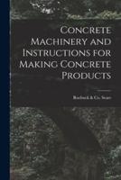 Concrete Machinery and Instructions for Making Concrete Products