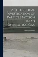 A Theoretical Investigation of Particle Motion in an Oscillating Gas.