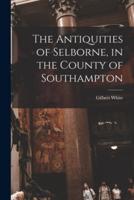 The Antiquities of Selborne, in the County of Southampton