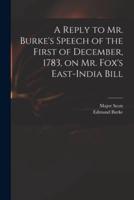 A Reply to Mr. Burke's Speech of the First of December, 1783, on Mr. Fox's East-India Bill