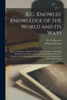 R.G. Knowles' Knowledge of the World and Its Ways [Microform]