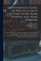 The Household Guide, or, Practical Helps for Every Home, Home Nursing and Home Remedies