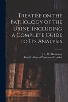 Treatise on the Pathology of the Urine, Including a Complete Guide to Its Analysis