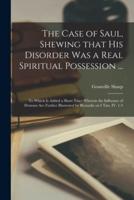 The Case of Saul, Shewing That His Disorder Was a Real Spiritual Possession ...