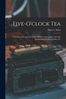Five-o'clock Tea : Containing Receipts for Cakes of Every Description, Savoury Sandwiches, Cooling Drinks, Etc