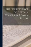 The Significance of Certain Colors in Roman Ritual [Microform]