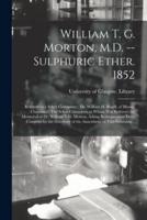 William T. G. Morton, M.D. -- Sulphuric Ether. 1852 [Electronic Resource]