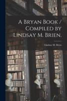 A Bryan Book / Compiled by Lindsay M. Brien.