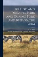 Killing and Dressing Pork and Curing Pork and Beef on the Farm [Microform]