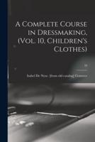 A Complete Course in Dressmaking, (Vol. 10, Children's Clothes); 10