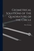 Geometrical Solutions of the Quadrature of the Circle [Microform]