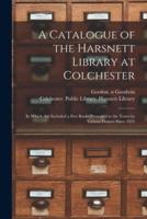 A Catalogue of the Harsnett Library at Colchester
