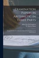 Examination Papers in Arithmetic in Three Parts [Microform]