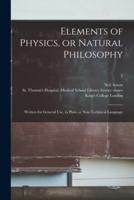 Elements of Physics, or Natural Philosophy [Electronic Resource]