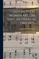 Così Fan Tutte. Women Are Like That, an Opera in Two Acts