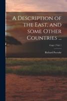 A Description of the East, and Some Other Countries ...; Copy 1 Vol. 1