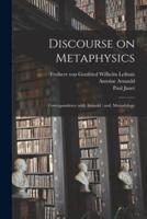 Discourse on Metaphysics ; Correspondence With Arnauld ; and, Monadology