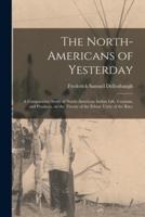 The North-Americans of Yesterday; a Comparative Study of North-American Indian Life, Customs, and Products, on the Theory of the Ethnic Unity of the Race