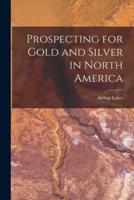 Prospecting for Gold and Silver in North America [Microform]