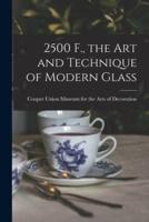 2500 F., the Art and Technique of Modern Glass