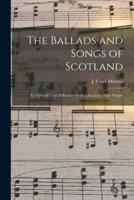 The Ballads and Songs of Scotland [Microform]