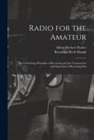 Radio for the Amateur; the Underlying Principles of Receiving and the Construction and Operation of Receiving Sets