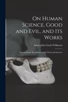 On Human Science, Good and Evil, and Its Works [Microform]