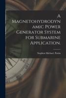 A Magnetohydrodynamic Power Generator System for Submarine Application.