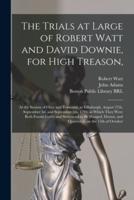 The Trials at Large of Robert Watt and David Downie, for High Treason,