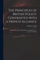 The Principles of British Policy, Contrasted With a French Alliance