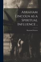 Abraham Lincoln as a Spiritual Influence ..