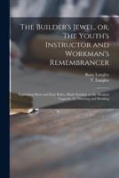 The Builder's Jewel, or, The Youth's Instructor and Workman's Remembrancer