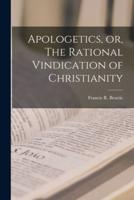 Apologetics, or, The Rational Vindication of Christianity [Microform]