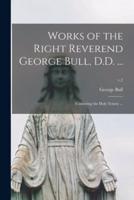 Works of the Right Reverend George Bull, D.D. ...