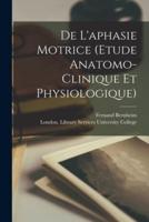 De L'aphasie Motrice (Etude Anatomo-Clinique Et Physiologique)