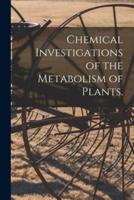 Chemical Investigations of the Metabolism of Plants.