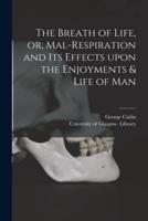 The Breath of Life, or, Mal-Respiration and Its Effects Upon the Enjoyments & Life of Man