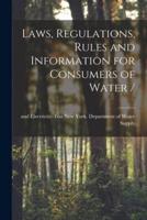 Laws, Regulations, Rules and Information for Consumers of Water /