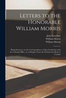 Letters to the Honorable William Morris [Microform]