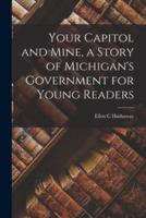 Your Capitol and Mine, a Story of Michigan's Government for Young Readers