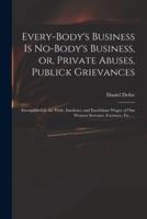Every-Body's Business Is No-Body's Business, or, Private Abuses, Publick Grievances